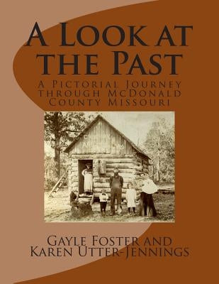 A Look at the Past: A Pictorial Journey through McDonald County Missouri by Utter-Jennings, Karen