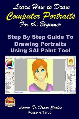 Learn How to Draw Computer Portraits for the Beginner: Step By Step Guide to Drawing Portraits Using SAI Paint Tool by Davidson, John