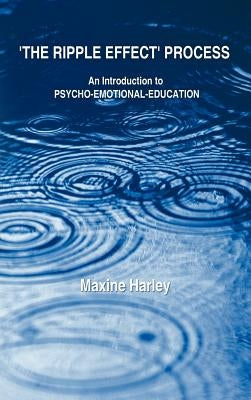 The Ripple Effect Process: An Introduction to Psycho-Emotional-Education by Harley, Maxine
