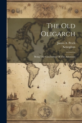 The Old Oligarch; Being The Constitution Of The Athenians by Xenophon