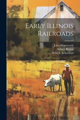 Early Illinois Railroads by Wentworth, John