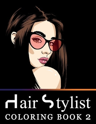 Hair Stylist Coloring Book 2: Fashion Faces, Makeup Artist and Gorgeous Portraits of Beautiful Women - Stress Relief Designs for Teenage Girls, Adul by Stark, Katrin