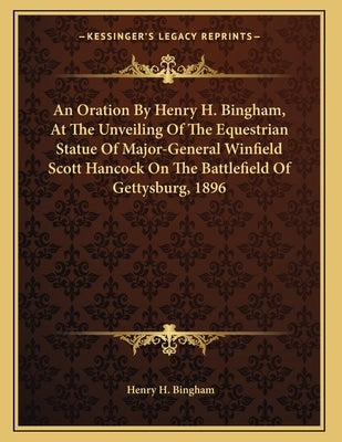 An Oration By Henry H. Bingham, At The Unveiling Of The Equestrian Statue Of Major-General Winfield Scott Hancock On The Battlefield Of Gettysburg, 18 by Bingham, Henry H.