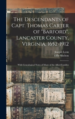 The Descendants of Capt. Thomas Carter of "Barford", Lancaster County, Virginia, 1652-1912; With Genealogical Notes of Many of the Allied Families by Miller, Joseph Lyon 1875-1957