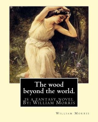 The wood beyond the world. is a fantasy novel By: William Morris by Morris, William