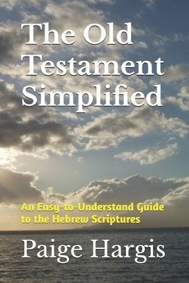 The Old Testament Simplified: An Easy-to-Understand Guide to the Hebrew Scriptures by Hargis, Paige