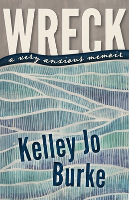Wreck: A Very Anxious Memoir by Burke, Kelley Jo