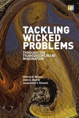 Tackling Wicked Problems: Through the Transdisciplinary Imagination by Harris, John