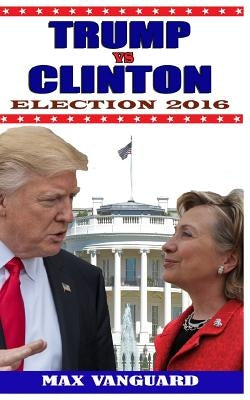 Trump vs. Clinton: Election 2016 by Vanguard, Max