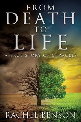 From Death to Life: A True Story of Miracles by Benson, Rachel