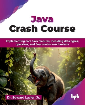 Java Crash Course: Implementing core Java features, including data types, operators, and flow control mechanisms (English Edition) by Lavieri, Edward, Jr.