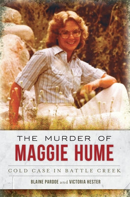 The Murder of Maggie Hume: Cold Case in Battle Creek by Pardoe, Blaine