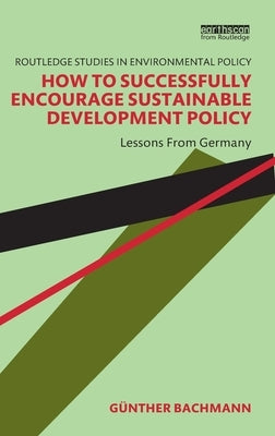 How to Successfully Encourage Sustainable Development Policy: Lessons from Germany by Bachmann, Günther