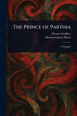 The Prince of Parthia by Godfrey, Thomas