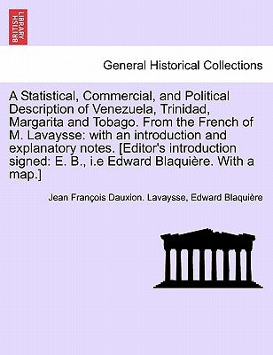 A Statistical, Commercial, and Political Description of Venezuela, Trinidad, Margarita and Tobago. From the French of M. Lavaysse: with an introductio by Lavaysse, Jean François Dauxion