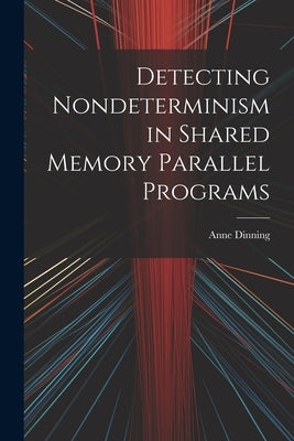 Detecting Nondeterminism in Shared Memory Parallel Programs by Dinning, Anne