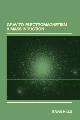 Gravito-Electromagnetism & Mass Induction by Hills, Brian P.