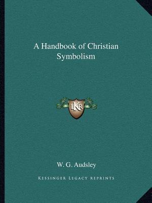 A Handbook of Christian Symbolism by Audsley, W. G.