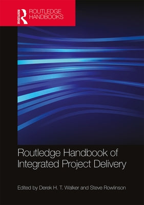 Routledge Handbook of Integrated Project Delivery by Walker, Derek