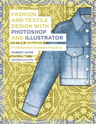 Fashion and Textile Design with Photoshop and Illustrator: Professional Creative Practice by Hume, Robert