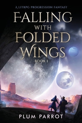 Falling with Folded Wings: A LitRPG Progression Fantasy by Parrot, Plum