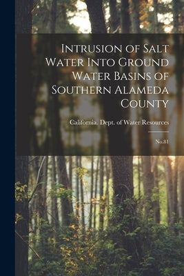 Intrusion of Salt Water Into Ground Water Basins of Southern Alameda County: No.81 by California Dept of Water Resources