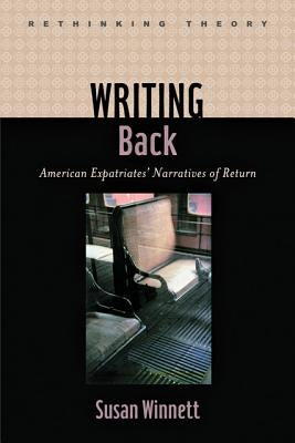 Writing Back: American Expatriates' Narratives of Return by Winnett, Susan
