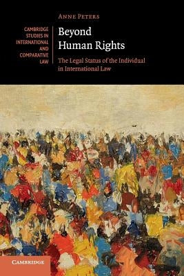 Beyond Human Rights: The Legal Status of the Individual in International Law by Peters, Anne