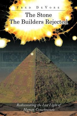 The Stone The Builders Rejected: Rediscovering the Lost Light of Human Consciences by DeVore, Fred