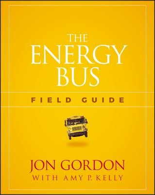 The Energy Bus Field Guide by Gordon, Jon