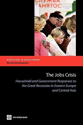 The Jobs Crisis: Household and Government Responses to the Great Recession in Eastern Europe and Central Asia by Ajwad, M. Ihsan