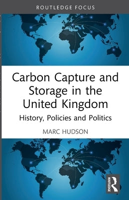 Carbon Capture and Storage in the United Kingdom: History, Policies and Politics by Hudson, Marc