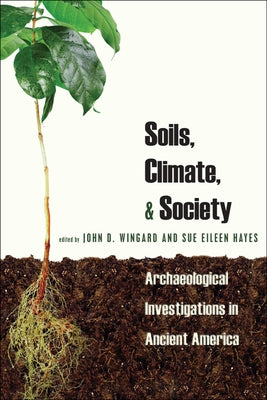 Soils, Climate & Society: Archaeological Investigations in Ancient America by Wingard, John D.