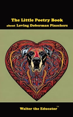 The Little Poetry Book about Loving Doberman Pinschers by Walter the Educator