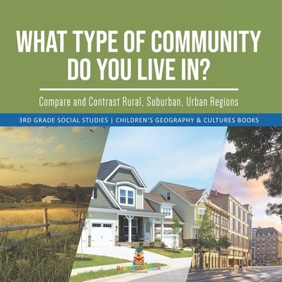 What Type of Community Do You Live In? Compare and Contrast Rural, Suburban, Urban Regions 3rd Grade Social Studies Children's Geography & Cultures Bo by Baby Professor