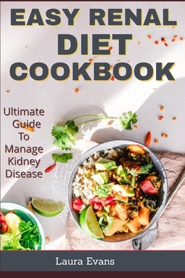 Easy Renal Diet Cookbook: Ultimate Guide To Manage Kidney Disease by Evans, Laura