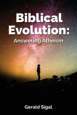 Biblical Evolution: Answering Atheism by Sigal, Gerald