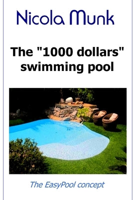 The 1000 dollars swimming pool: Build your own swimming pool for under $1000 by Munk, Nicola
