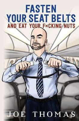 Fasten Your Seat Belts and Eat Your Fucking Nuts by Thomas, Joe