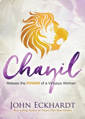 Chayil: Release the Power of a Virtuous Woman by Eckhardt, John