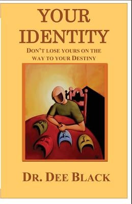 Your Identity: Don't lose yours on the way to your Destiny by Black, Dee