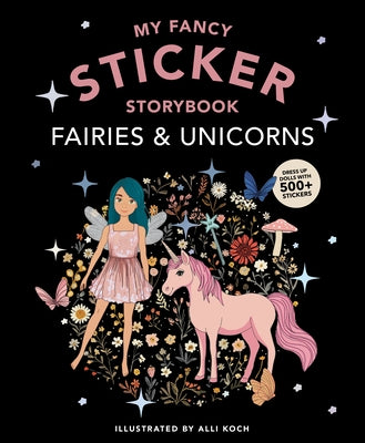 My Fancy Sticker Storybook: Fairies and Unicorns: 500+ Reusable Dress-Up Sticker Book for Kids Ages 5-8 by Koch, Alli
