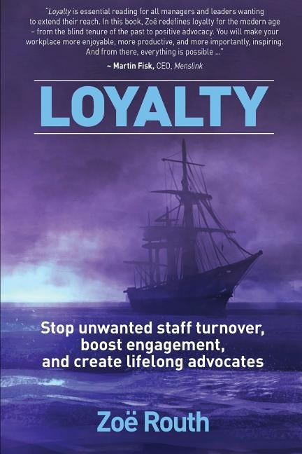 Loyalty: Stop unwanted staff turnover, boost engagement, and create lifelong advocates by Routh, Zoë