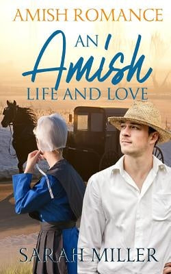 An Amish Life and Love by Miller, Sarah