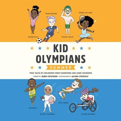 Kid Olympians: Summer: True Tales of Childhood from Champions and Game Changers by Stevenson, Robin