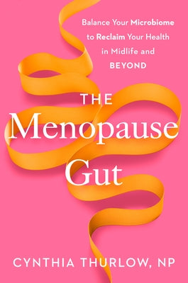 The Menopause Gut: Balance Your Microbiome to Reclaim Your Health in Midlife and Beyond by Thurlow, Cynthia
