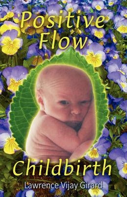 Positive Flow Childbirth by Girard, Lawrence Vijay