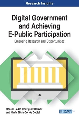 Digital Government and Achieving E-Public Participation: Emerging Research and Opportunities by Rodríguez Bolívar, Manuel Pedro