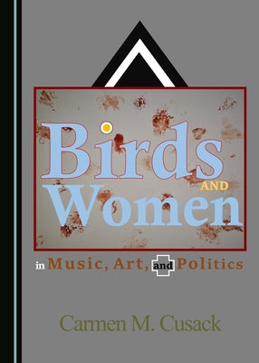 Birds and Women in Music, Art, and Politics by Cusack, Carmen M.