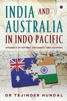 India and Australia in Indo Pacific: Dynamics of Defence, Diplomacy and Diaspora by Dr Tejinder Hundal